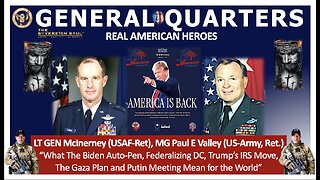 GENERAL QUARTERS LTG McInerney, MG Vallely on DC, IRS, Gaza, Biden Auto-Pen, Trump-Putin Mtg & More!