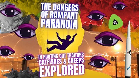 The Dangers of Rampant Paranoia, In Rooting Out Traitors, Catfishes & Creeps EXPLORED