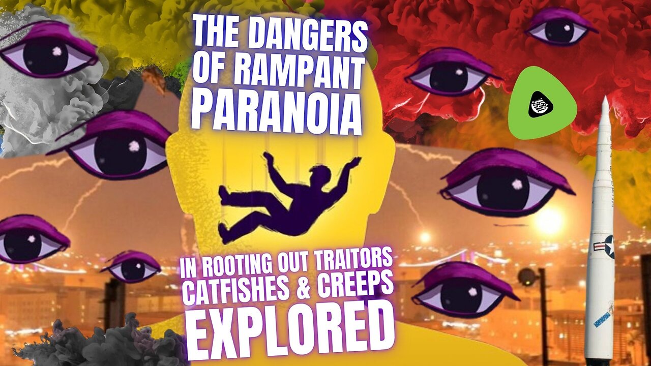 The Dangers of Rampant Paranoia, In Rooting Out Traitors, Catfishes & Creeps EXPLORED