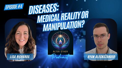 Diseases: Medical Reality or Manipulation? | Alter Ether Ep. 4 with Lisa Richards & Ryan Alecksžander