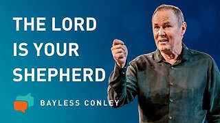 The Lord Is My Shepherd (1/2) | Bayless Conley