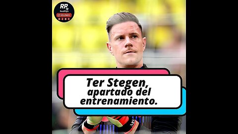 ¿QUIERE EL BARÇA FORZAR LA SALIDA DE TER STEGEN? 🧐 PORTERÍA EN DISTRITO COMPETITIVO