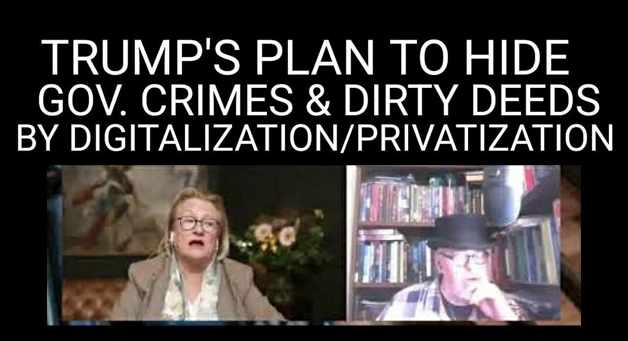 Trump's Plan to Hide Gov. Crimes and Dirty Deeds Through Digitalization/Privatization