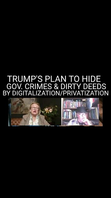 Trump's Plan to Hide Gov. Crimes and Dirty Deeds Through Digitalization/Privatization