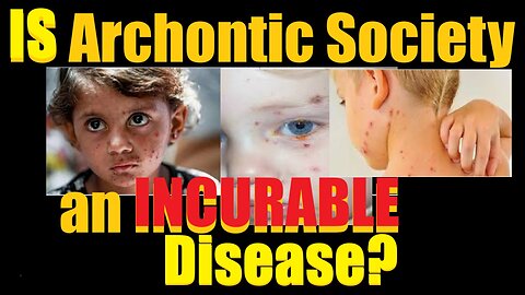 IS Archontic Society an INCURABLE Disease?