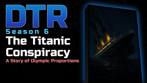 DTR S6: The Titanic Conspiracy