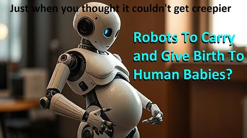 Robots To Carry and Give Birth To Human Babies?