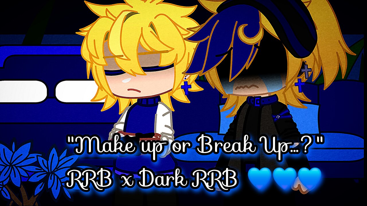 "Make up or Break up...?" RRB x Dark RRB 💙💙💙 (BL)