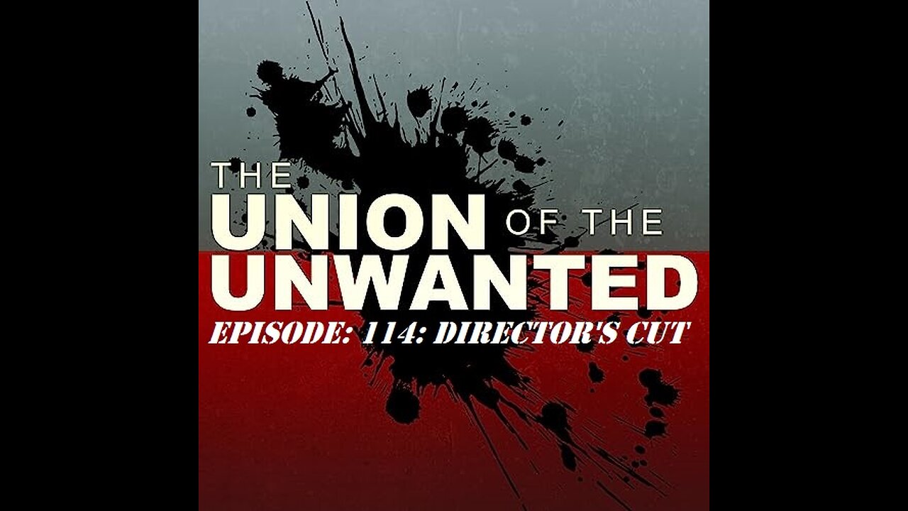 The Union of The Unwanted: 114: DIRECTOR'S CUT