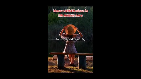 You are NEVER alone in His Infinite Love!