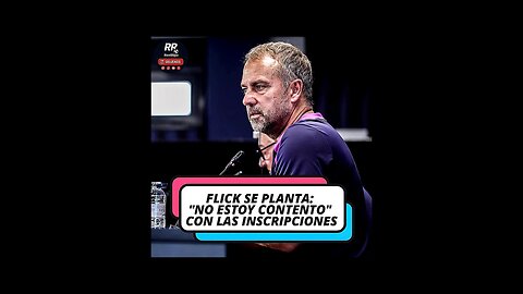 🔥 FLICK SE PLANTA: "NO ESTOY CONTENTO" CON LAS INSCRIPCIONES DEL BARCELONA 🚫📋