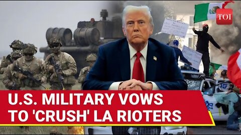 Will Crush Rioters : U.S. Military's STERN MESSAGE To LA Protesters; Trump Vows More Action
