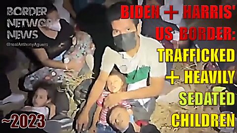 ⏪ ⌛ BIDEN/HARRIS' US SOUTHERN BORDER: TRAFFICKED➕HEAVILY SEDATED CHILDREN [3min version] from ~2023