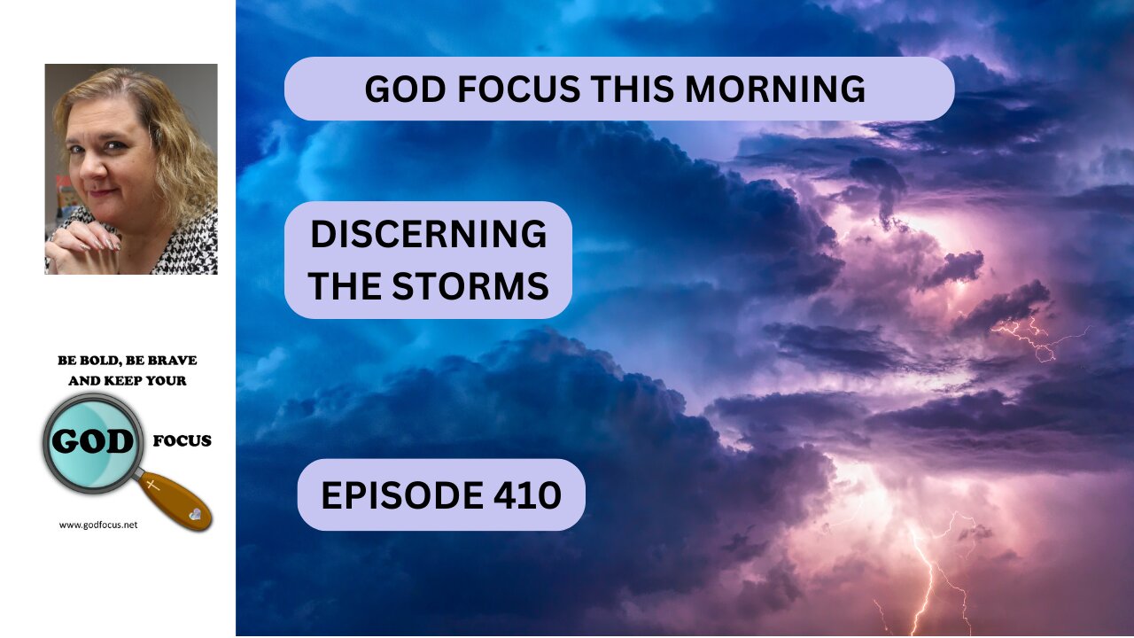 GOD FOCUS THIS MORNING -- EP410 DISCERNING THE STORMS