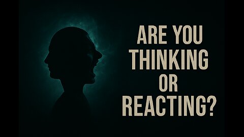 Are You Truly Thinking or Just Reacting?