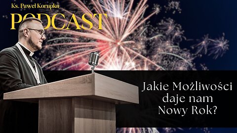 Jakie Możliwości daje nam Nowy Rok? | Ks. Paweł Korupka | Podcast