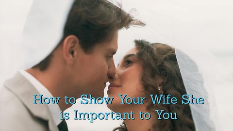 How to Show Your Wife that She is IMPORTANT to You