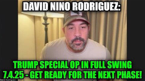 David Nino Rodriguez: Trump Special Op in Full Swing 7.4.25 - Get Ready For The Next Phase!
