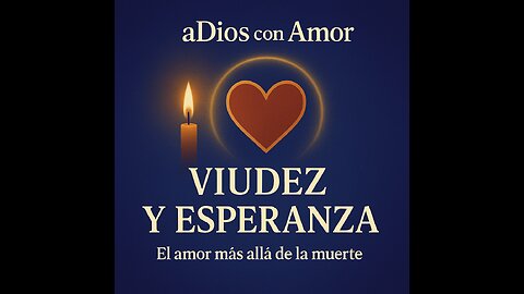 Viudez: cuando el amor sigue vivo más allá de la muerte | aDios con Amor
