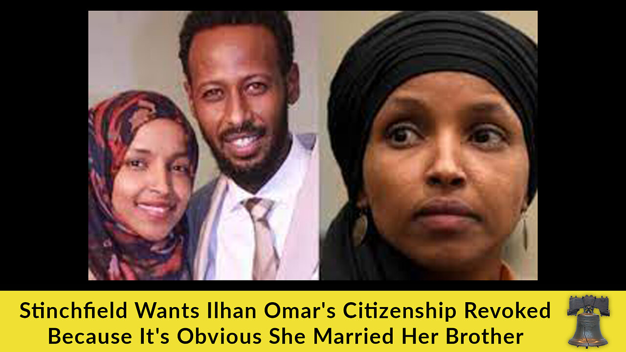Stinchfield Wants Ilhan Omar's Citizenship Revoked Because It's Obvious She Married Her Brother