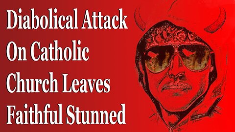 Diabolical Attack On Catholic Church Leaves Faithful Stunned