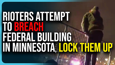 Rioters Attempt To BREACH Federal Building In Minnesota, LOCK THEM UP