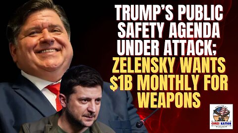 Trump’s Public Safety Agenda Under Attack; Zelensky Wants $1B Monthly for Weapons
