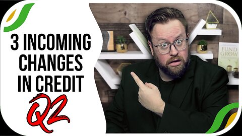 3 HUGE Changes Coming to Your Credit in Q2