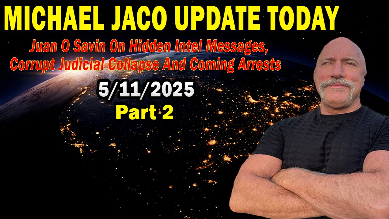 Michael Jaco Situation Update May 11: "Juan O Savin On Hidden Intel Messages, Corrupt Judicial Collapse And Coming Arrests"