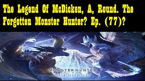 The Legend Of McDicken, A, Round. The Forgotten Monster Hunter? Ep. (77)? #monsterhunterworld