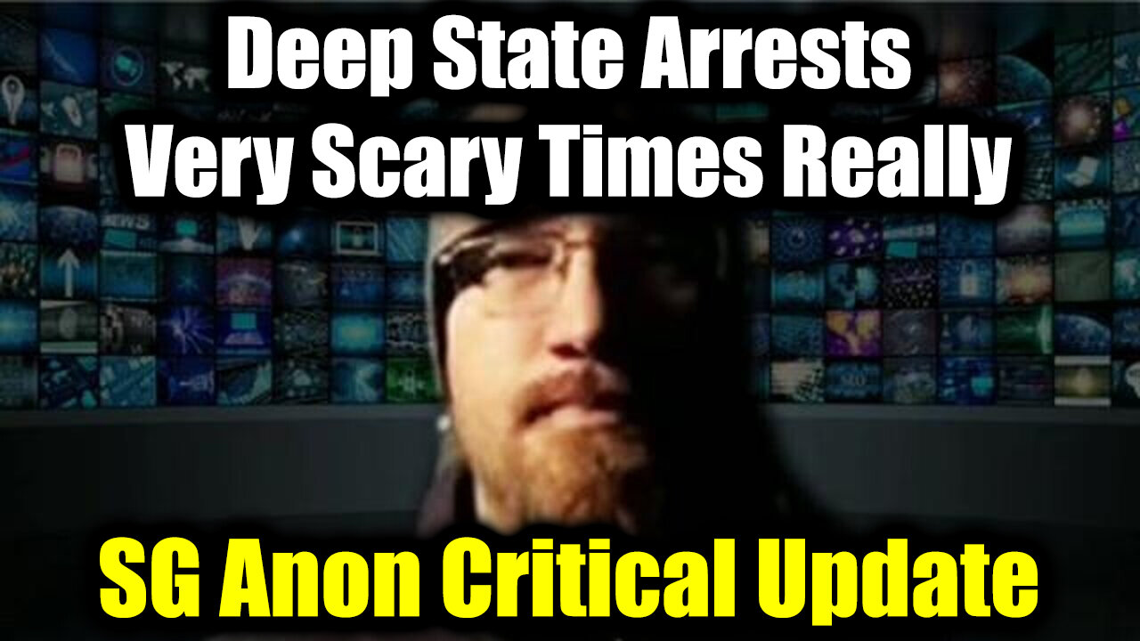 SG Anon Critical Update - Deep State Arrests > Very Scary Times Really