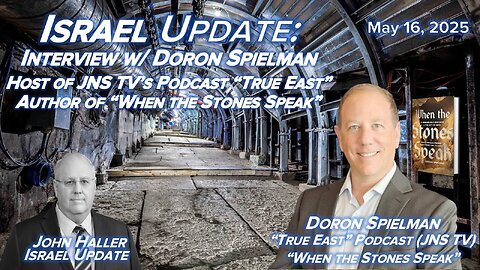 2025 05 16 Israel Update with Doron Spielman, JNS TV’s True East and Author: “When the Stones Speak”
