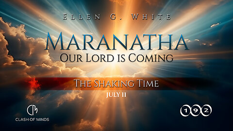 192. Maranatha Our Lord Is Coming: The Shaking Time, July 11, by Ellen G White