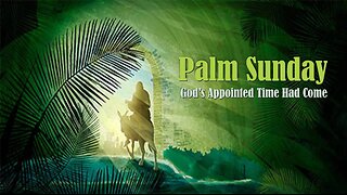 Palm Sunday - God's Appointed Time Had Come