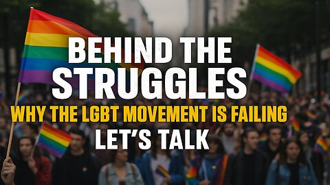 💥💥 Behind the Struggles – Why the LGBT Movement Is Failing – Let’s Talk