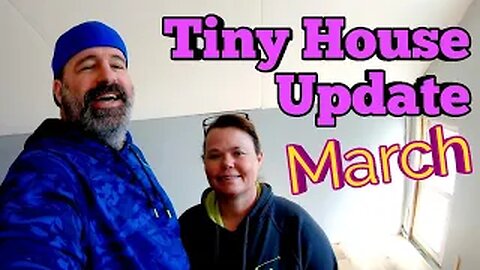 Tiny Home Update - March