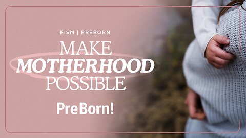 Make Motherhood Possible: Double Your Impact for Life | preborn.com/fism