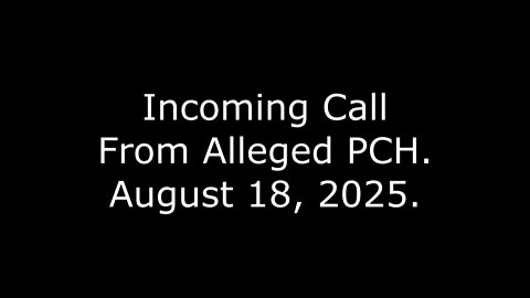 Incoming Call From Alleged PCH: August 18, 2025