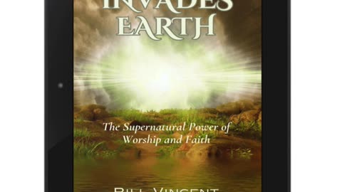 Heaven Invades Earth: The Supernatural Power of Worship and Faith by Bill Vincent