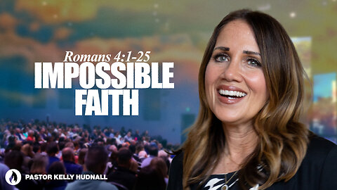 Romans Part 8: IMPOSSIBLE FAITH - Rom. 4:1-25 | Pastor Kelly Hudnall (Message Only)