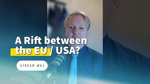 A Rift between the EU and the USA? & More [stream #61]