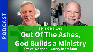 147: Out Of The Ashes, God Builds a Ministry | Steve Wagner & Garry Ingraham