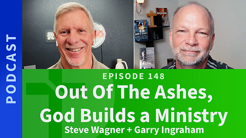 147: Out Of The Ashes, God Builds a Ministry | Steve Wagner & Garry Ingraham