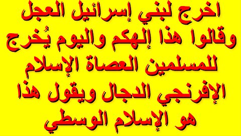 اخرج لبني إسرائيل العجل وقالوا هذا إلهكم واليوم يُخرج للمسلمين العصاة الإسلام الإفرنجي الدجال
