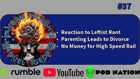 37 - Reaction to Leftist Rant, Parenting leads to Divorce, and No Money for High Speed Rail