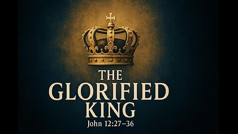 The Glorified King (John 12:27-36) | Sunday Morning Worship | 05-25-2025
