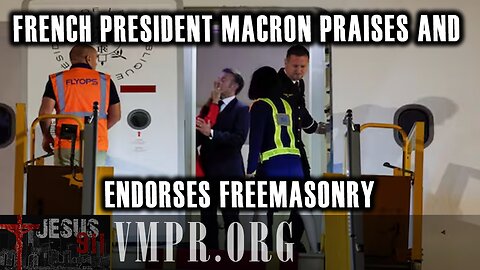 28 May 25, Jesus 911: French President Macron Praises and Endorses Freemasonry