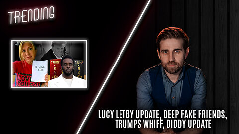 Trending Ep124 - Lucy Letby Update, Deep Fake Friends, Trumps whiff, Diddy Update