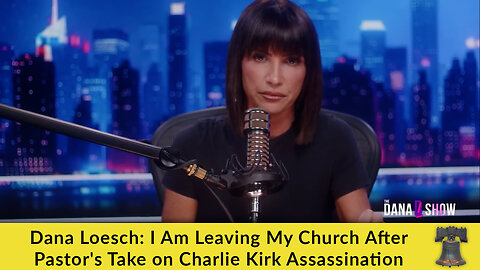 Dana Loesch: I Am Leaving My Church After Pastor's Take on Charlie Kirk Assassination