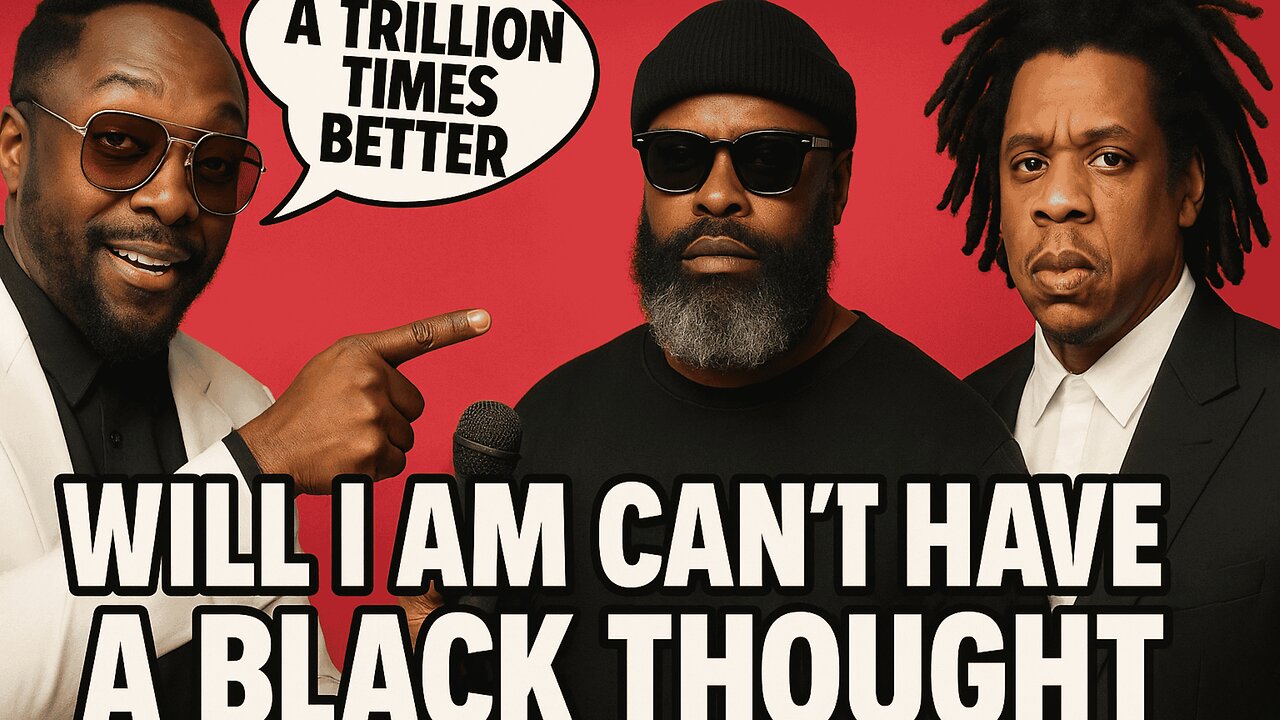 Will I Am can't have a Black Thought.